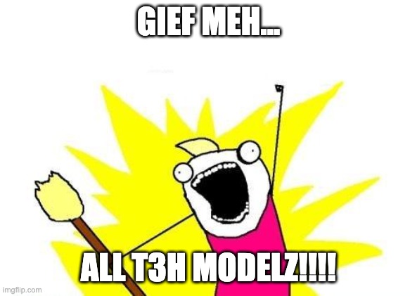 Internet meme saying Gief Meh All The Models